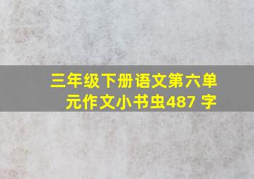 三年级下册语文第六单元作文小书虫487 字